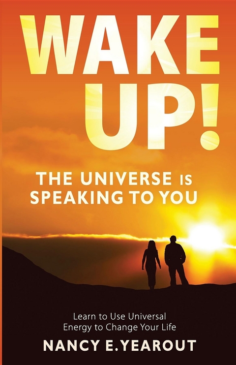 Wake Up! The Universe Is Speaking To You - Nancy  E Yearout