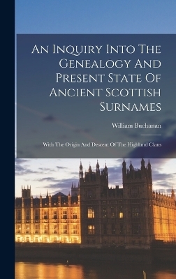 An Inquiry Into The Genealogy And Present State Of Ancient Scottish Surnames - William Buchanan