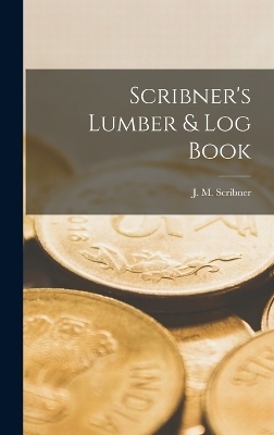 Scribner's Lumber & Log Book - J M Scribner