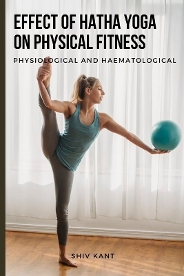 Effect of Hatha Yoga on Physical Fitness Physiological and Haematological - Shiv Kant