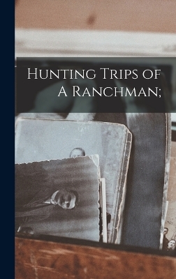 Hunting Trips of A Ranchman; -  Anonymous