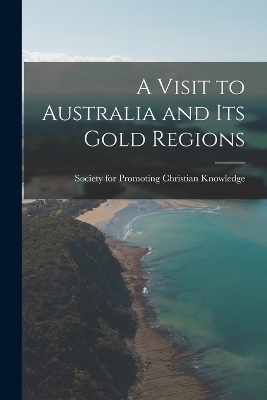 A Visit to Australia and Its Gold Regions -  For Promoting Christian Knowledge (Gr