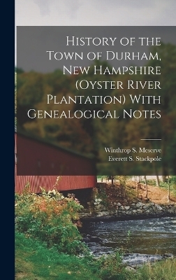 History of the Town of Durham, New Hampshire (Oyster River Plantation) With Genealogical Notes - Everett S Stackpole, Winthrop S Meserve