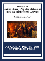 Memoirs of Extraordinary Popular Delusions and the Madness of Crowds - Charles Mackay