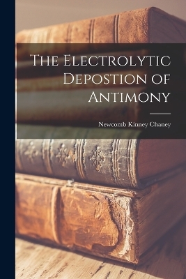 The Electrolytic Depostion of Antimony - Newcomb Kinney Chaney