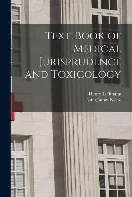 Text-Book of Medical Jurisprudence and Toxicology - Henry Leffmann, John James Reese