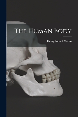 The Human Body - Henry Newell Martin