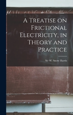 A Treatise on Frictional Electricity, in Theory and Practice - 