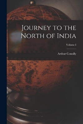 Journey to the North of India; Volume I - Arthur Conolly