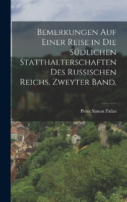 Bemerkungen auf einer Reise in die südlichen Statthalterschaften des russischen Reichs. Zweyter Band. - Peter Simon Pallas