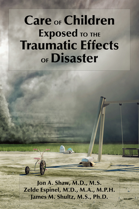 Care of Children Exposed to the Traumatic Effects of Disaster -  Zelde Espinel,  Jon A. Shaw,  James M. Shultz