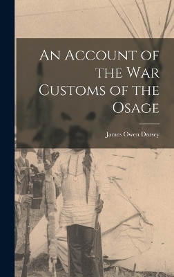 An Account of the war Customs of the Osage - James Owen Dorsey