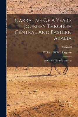 Narrative Of A Year's Journey Through Central And Eastern Arabia - William Gifford Palgrave