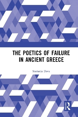 The Poetics of Failure in Ancient Greece - Stamatia Dova