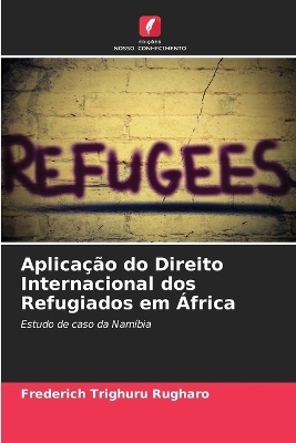 Aplicação do Direito Internacional dos Refugiados em África - Frederich Trighuru Rugharo