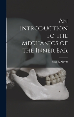 An Introduction to the Mechanics of the Inner Ear - Meyer Max F (Max Friedrich)