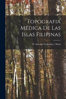 Topografia Médica de las Islas Filipinas - D Antonio Codorniu y Nieto