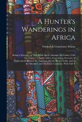 A Hunter's Wanderings in Africa - Frederick Courteney Selous