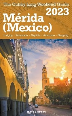 Mérida (Mexico) The Cubby 2023 Long Weekend Guide - James Cubby