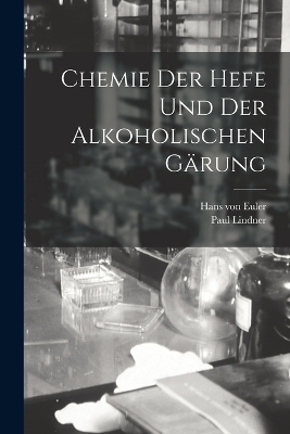 Chemie der Hefe und der alkoholischen Gärung - Hans von Euler, Paul Lindner