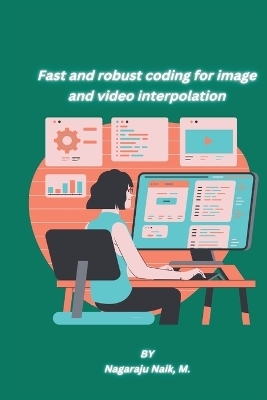 Fast and robust coding for image and video interpolation - M Nagaraju Naik