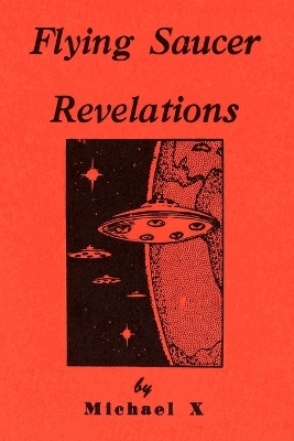 Flying Saucer Revelations - Michael X