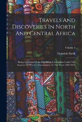 Travels And Discoveries In North And Central Africa - Heinrich Barth