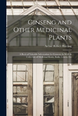 Ginseng and Other Medicinal Plants - Arthur Robert Harding