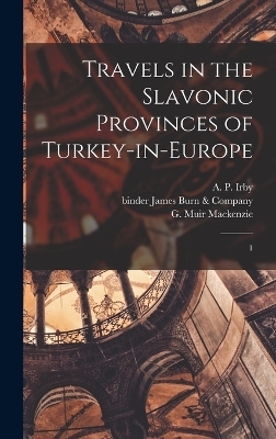 Travels in the Slavonic Provinces of Turkey-in-Europe - G Muir D 1874 MacKenzie, A P 1833-1911 Irby
