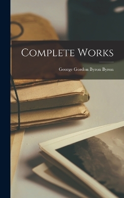 Complete Works - George Gordon Byron Byron