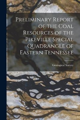 Preliminary Report of the Coal Resources of the Pikeville Special Quadrangle of Eastern Tennessee - 