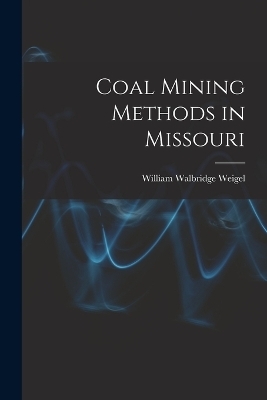 Coal Mining Methods in Missouri - William Walbridge Weigel