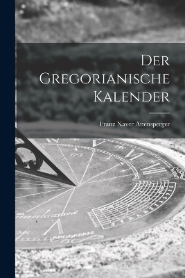 Der Gregorianische Kalender - Franz Xaver Attensperger