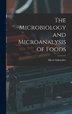 The Microbiology and Microanalysis of Foods - Albert Schneider