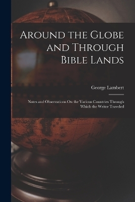 Around the Globe and Through Bible Lands - George Lambert