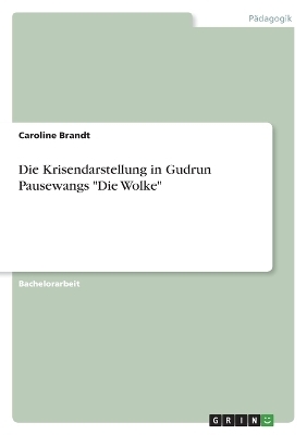 Die Krisendarstellung in Gudrun Pausewangs "Die Wolke" - Caroline Brandt