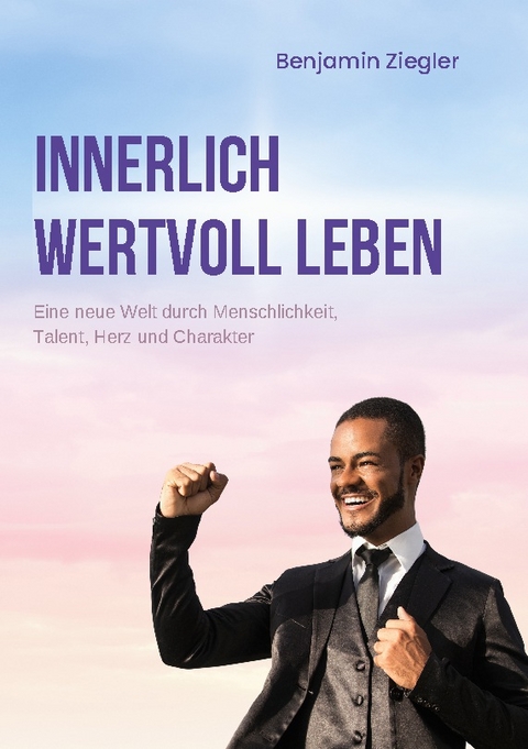 Innerlich wertvoll Leben - Benjamin Ziegler