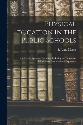 Physical Education in the Public Schools - R Anna Morris