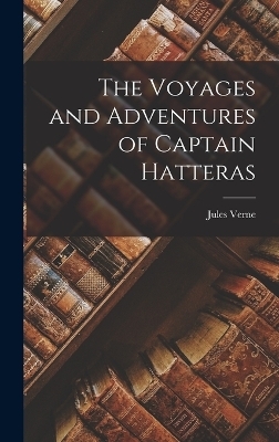 The Voyages and Adventures of Captain Hatteras - Jules Verne