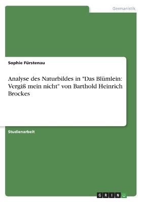 Analyse des Naturbildes in "Das BlÃ¼mlein: VergiÃ mein nicht" von Barthold Heinrich Brockes - Sophie FÃ¼rstenau