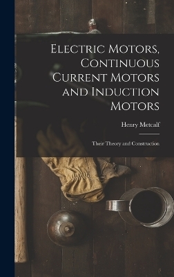 Electric Motors, Continuous Current Motors and Induction Motors; Their Theory and Construction - Henry Metcalf 1868- Hobart