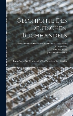 Geschichte des Deutschen Buchhandels - Friedrich Kapp, Johann Goldfriedrich