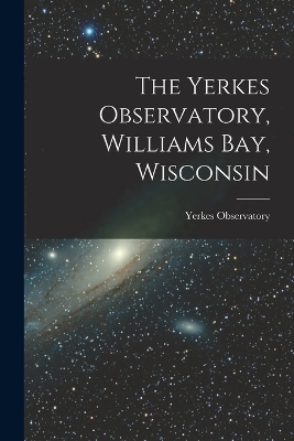 The Yerkes Observatory, Williams Bay, Wisconsin - Yerkes Observatory