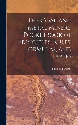 The Coal and Metal Miners' Pocketbook of Principles, Rules, Formulas, and Tables - Thomas J Foster