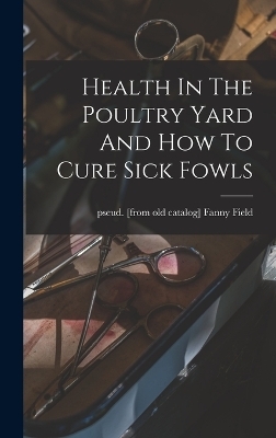 Health In The Poultry Yard And How To Cure Sick Fowls - 