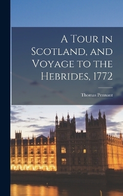 A Tour in Scotland, and Voyage to the Hebrides, 1772 - Thomas Pennant