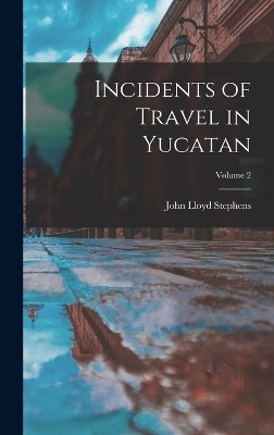 Incidents of Travel in Yucatan; Volume 2 - John Lloyd Stephens