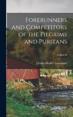 Forerunners and Competitors of the Pilgrims and Puritans; Volume II - Charles Herbert Levermore