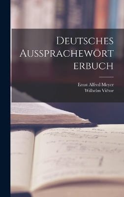 Deutsches Aussprachewörterbuch - Wilhelm Viëtor, Ernst Alfred Meyer