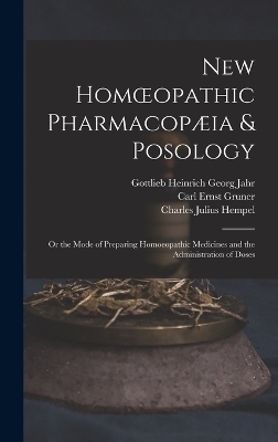 New Homoeopathic Pharmacopæia & Posology - Charles Julius Hempel, Carl Ernst Gruner, Gottlieb Heinrich Georg Jahr